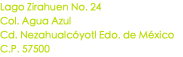 Lago Zirahuen No. 24 Col. Agua Azul Cd. Nezahualcóyotl Edo. de México C.P. 57500