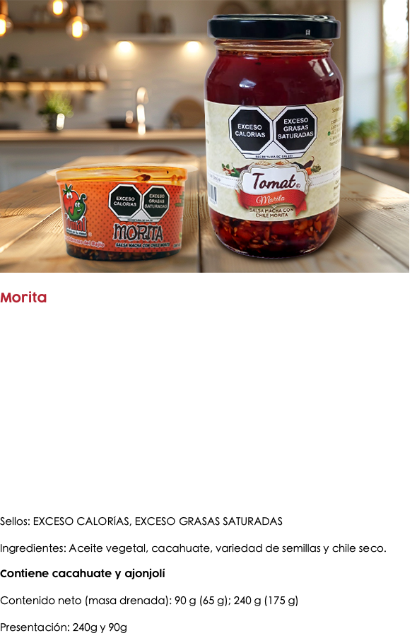 ﷯ Morita Sellos: EXCESO CALORÍAS, EXCESO GRASAS SATURADAS Ingredientes: Aceite vegetal, cacahuate, variedad de semillas y chile seco. Contiene cacahuate y ajonjolí Contenido neto (masa drenada): 90 g (65 g); 240 g (175 g) Presentación: 240g y 90g