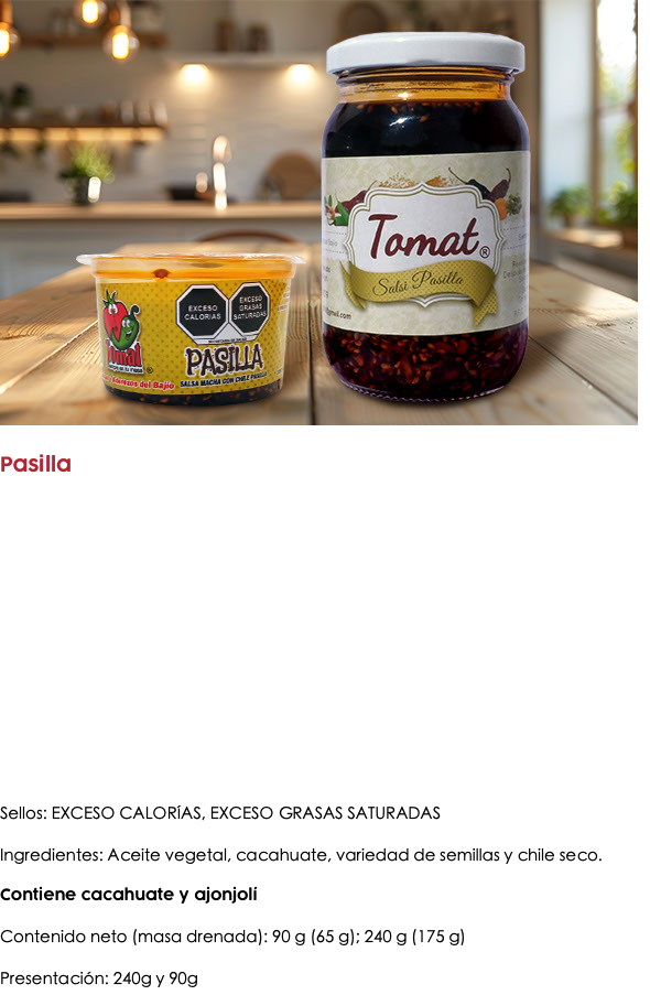 ﷯ Pasilla Sellos: EXCESO CALORÍAS, EXCESO GRASAS SATURADAS Ingredientes: Aceite vegetal, cacahuate, variedad de semillas y chile seco. Contiene cacahuate y ajonjolí Contenido neto (masa drenada): 90 g (65 g); 240 g (175 g) Presentación: 240g y 90g